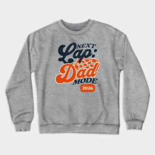 New Dad Next Lap Dad Mode 2026 Racing Car Dad Racer Crewneck Sweatshirt