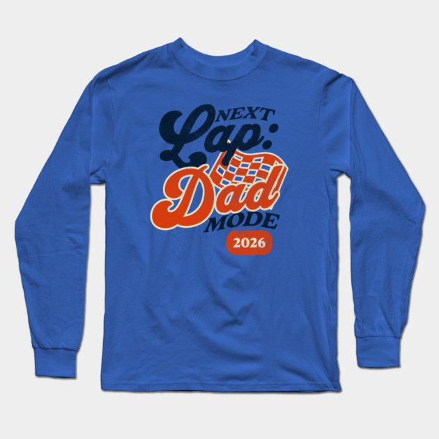 New Dad Next Lap Dad Mode 2026 Racing Car Dad Racer Long Sleeve T-Shirt by Yesteeyear