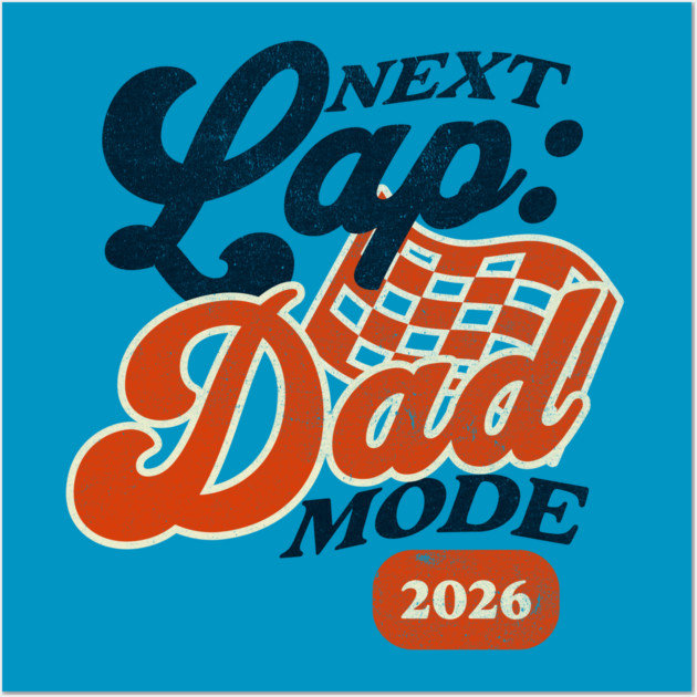 New Dad Next Lap Dad Mode 2026 Racing Car Dad Racer Wall Art by Yesteeyear