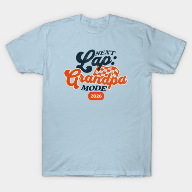 New Grandpa Next Lap Grandpa Mode 2026 Racing Car Grandpa Racer T-Shirt by Yesteeyear