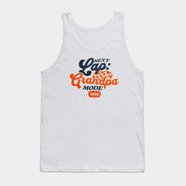 New Grandpa Next Lap Grandpa Mode 2026 Racing Car Grandpa Racer Tank Top by Yesteeyear