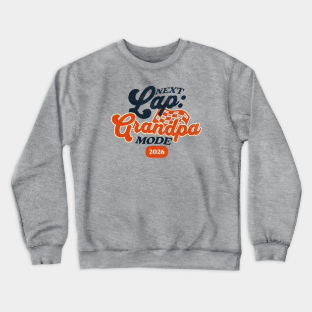 New Grandpa Next Lap Grandpa Mode 2026 Racing Car Grandpa Racer Crewneck Sweatshirt by Yesteeyear