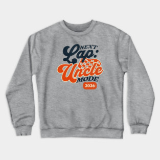 New Uncle Next Lap Uncle Mode 2026 Racing Car Uncle Racer Crewneck Sweatshirt