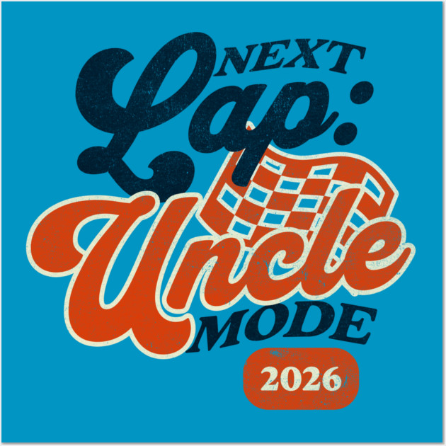 New Uncle Next Lap Uncle Mode 2026 Racing Car Uncle Racer Wall Art by Yesteeyear
