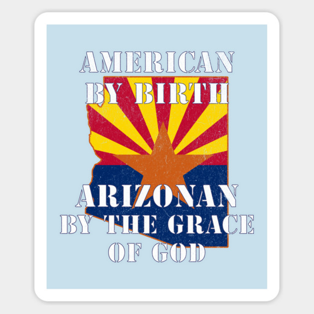 Arizona - American By Birth Arizonan By The Grace of God Magnet by Yesteeyear