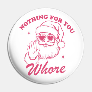 Nothing For You Whore Funny Santa Christmas Vintage Pin