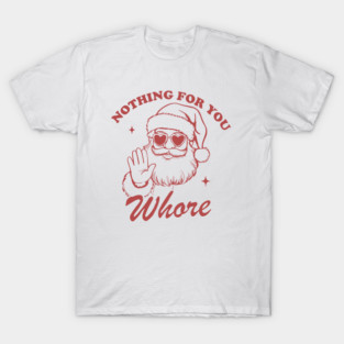Nothing For You Whore Funny Santa Christmas Vintage T-Shirt