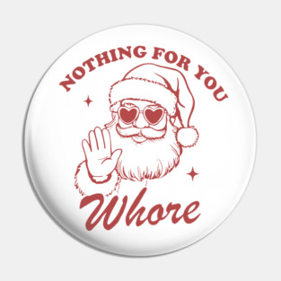 Nothing For You Whore Funny Santa Christmas Vintage Pin