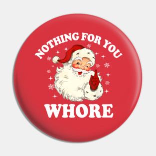 Nothing For You Whore Funny Santa Christmas Xmas Vintage Pin
