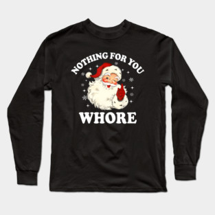 Nothing For You Whore Funny Santa Christmas Xmas Vintage Long Sleeve T-Shirt