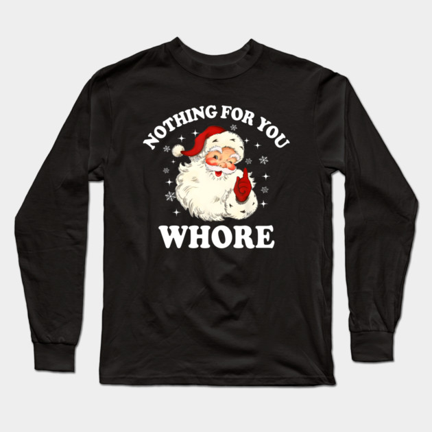 Nothing For You Whore Funny Santa Christmas Xmas Vintage Long Sleeve T-Shirt by greysnow
