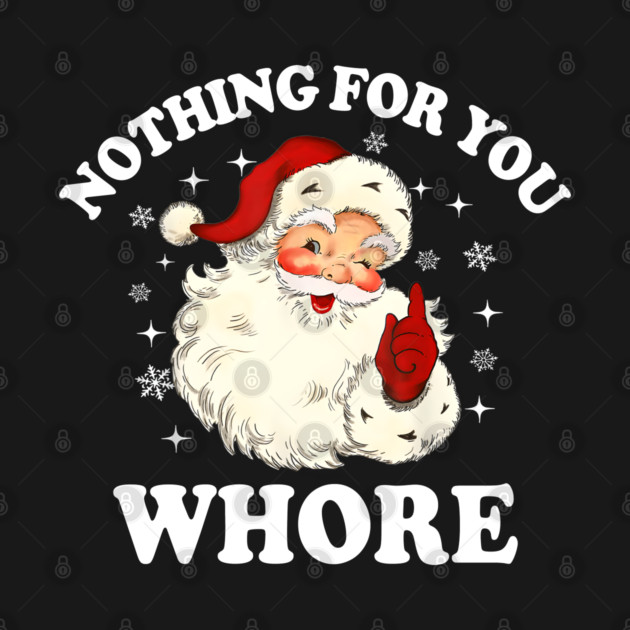 Nothing For You Whore Funny Santa Christmas Xmas Vintage by greysnow
