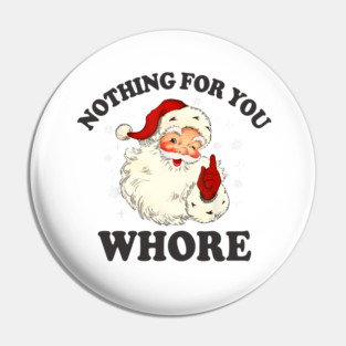 Nothing For You Whore Funny Santa Christmas Xmas Vintage Pin