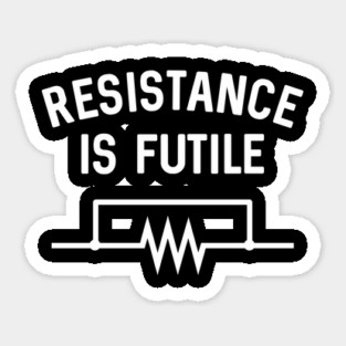 Resistance is Futile - Funny Electrical Engineering Nerd Sticker