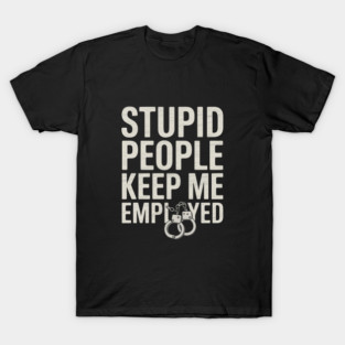 Funny Corrections Officer Stupid People Keep Me Employed Gift For Men Women T-Shirt