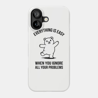 Everything Is Easy When You Ignore All Your Problems Carefree Attitude Phone Case