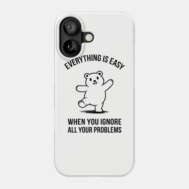 Everything Is Easy When You Ignore All Your Problems Carefree Attitude Phone Case by Anticorporati