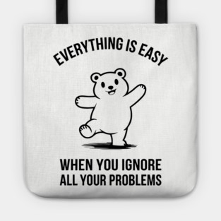 Everything Is Easy When You Ignore All Your Problems Carefree Attitude Tote