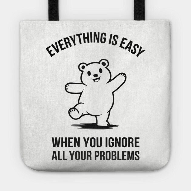 Everything Is Easy When You Ignore All Your Problems Carefree Attitude Tote by Anticorporati
