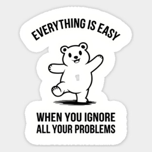 Everything Is Easy When You Ignore All Your Problems Carefree Attitude Sticker