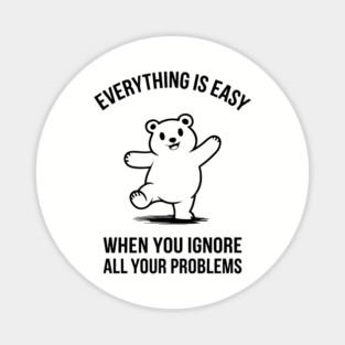 Everything Is Easy When You Ignore All Your Problems Carefree Attitude Magnet
