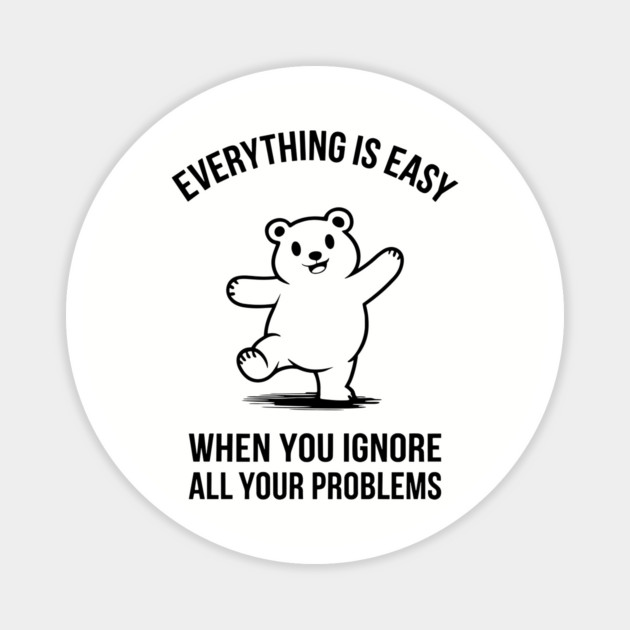 Everything Is Easy When You Ignore All Your Problems Carefree Attitude Magnet by Anticorporati