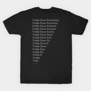 TRICKLE DOWN ECONOMICS. IS IT A TRICK ? T-Shirt