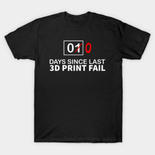 0 Days Since Last 3D Printing Fail T-Shirt
