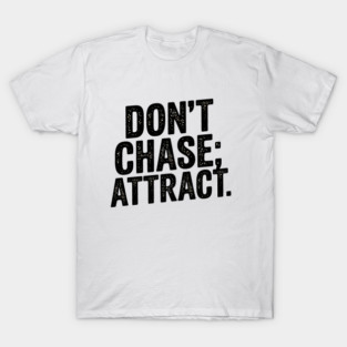 Dont chase Attract, mindset shift T-Shirt