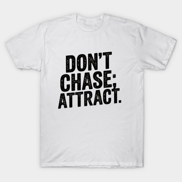 Dont chase Attract, mindset shift T-Shirt by logiamerch