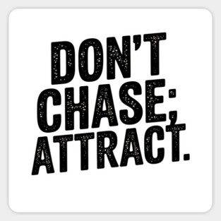 Dont chase Attract, mindset shift Magnet