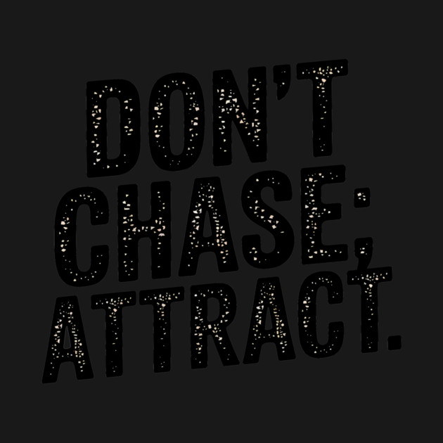 Dont chase Attract, mindset shift by logiamerch
