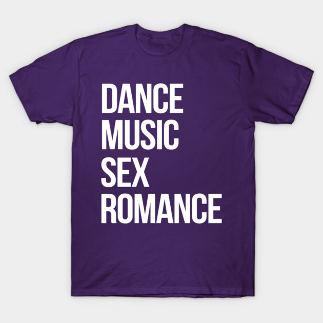 Dance, Music, Sex, Romance T-Shirt by PPUK