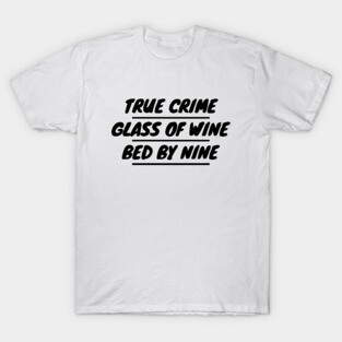 True Crime Glass Of Wine Bed By Nine T-Shirt