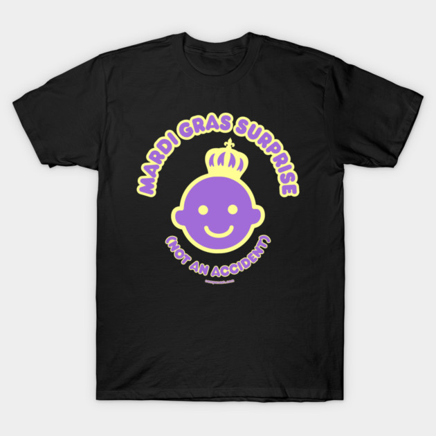 Mardi Gras Surprise...Not an Accident T-Shirt by campsnash
