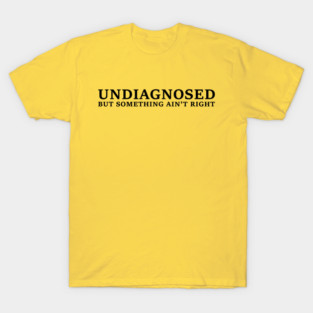 Undiagnosed T-Shirt
