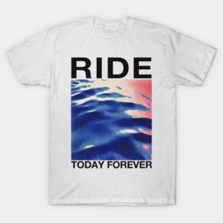 RIDE …Today Forever …… Original Fan Artwork T-Shirt