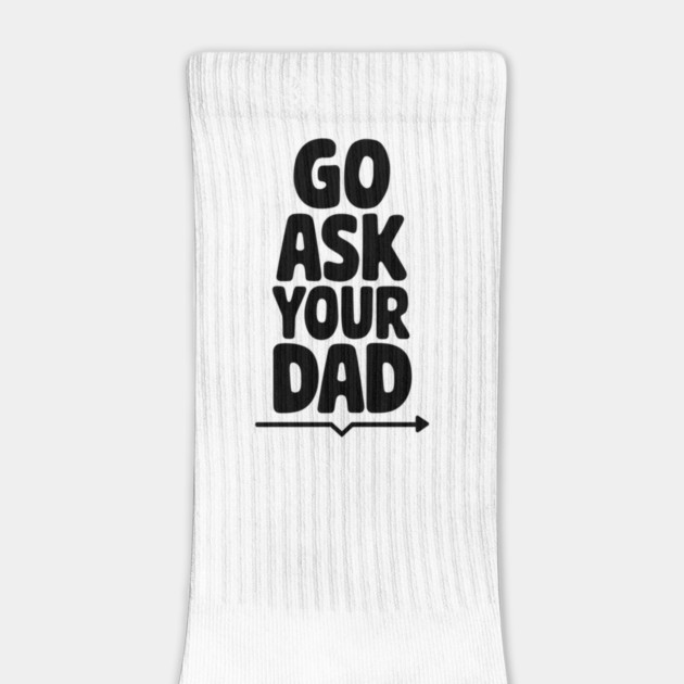 Go Ask Your Dad, Funny Gift Idea by Pixel Threads 
