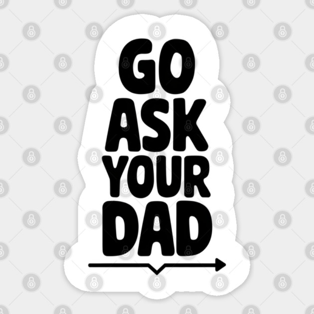 Go Ask Your Dad, Funny Gift Idea Sticker by Pixel Threads 