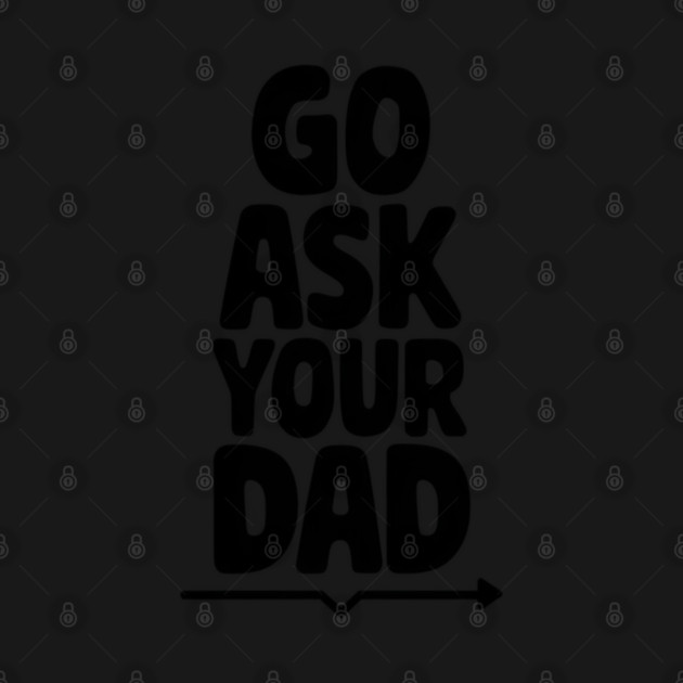 Go Ask Your Dad, Funny Gift Idea by Pixel Threads 