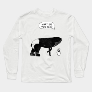 What Did You Say Long Sleeve T-Shirt