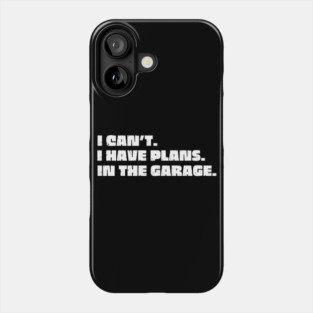 I Can't I Have Plans In The Garage Phone Case