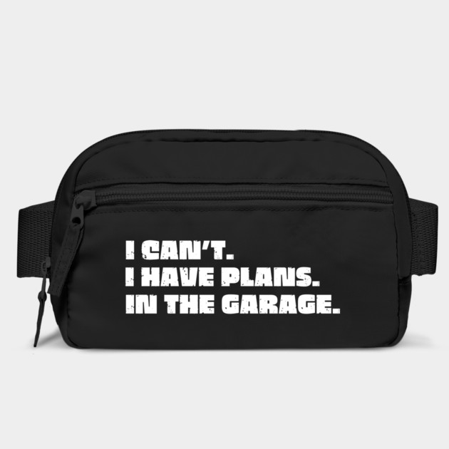 I Can't I Have Plans In The Garage by Creatifly Graphic Tees