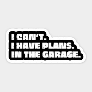 I Can't I Have Plans In The Garage Sticker