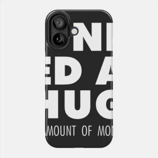 I Need A Hug(e amount of money) Phone Case