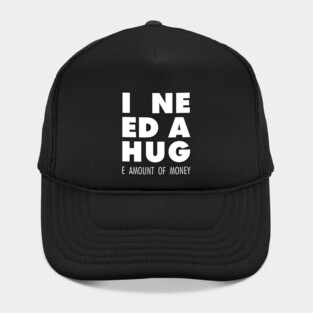 I Need A Hug(e amount of money) Hat