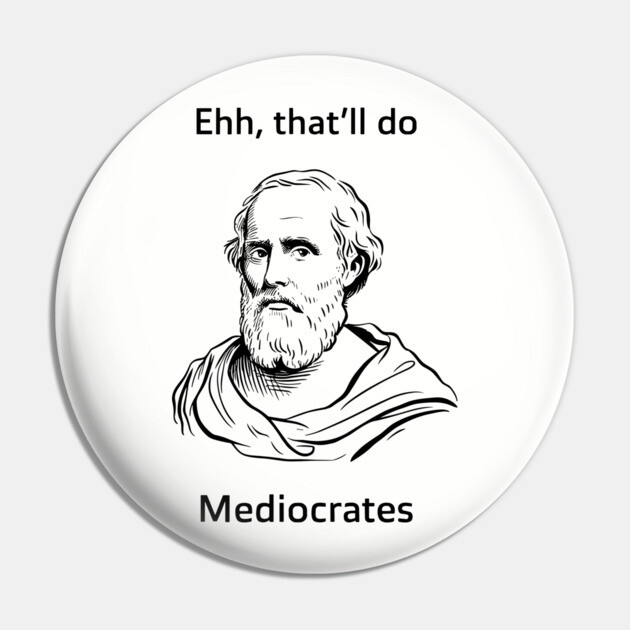 Ehh That'll Do Mediocrates Funny Philosophy Pun Pin by Anticorporati