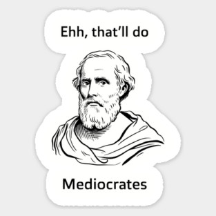 Ehh That'll Do Mediocrates Funny Philosophy Pun Sticker