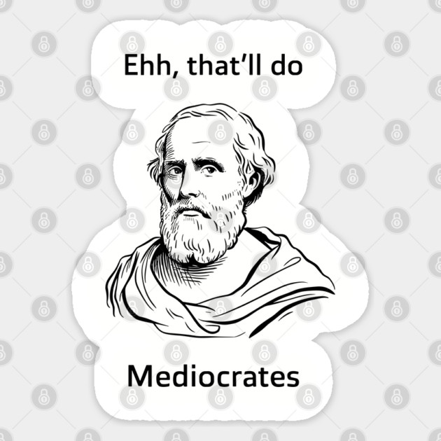 Ehh That'll Do Mediocrates Funny Philosophy Pun Sticker by Anticorporati