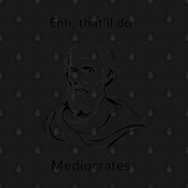 Ehh That'll Do Mediocrates Funny Philosophy Pun by Anticorporati